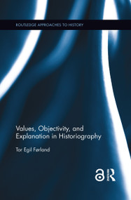Values, Objectivity, and Explanation in Historiography by Tor Egil Førland, 9780367344481