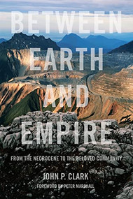 Between Earth and Empire (From the Necrocene to the Beloved Community) by John P. Clark, Peter Marshall, 9781629636481