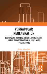 Vernacular Regeneration (Low-income Housing, Private Policing and Urban Transformation in inner-city Johannesburg) by Aidan Mosselson, 9780367586355