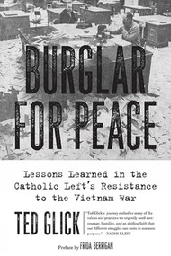 Burglar for Peace (Lessons Learned in the Catholic Left's Resistance to the Vietnam War) by Ted Glick, Frida Berrigan, 9781629637860