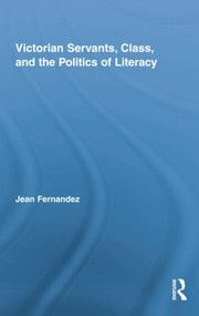 Victorian Servants, Class, and the Politics of Literacy by Jean Fernandez, 9781138878143