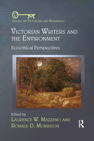 Victorian Writers and the Environment (Ecocritical Perspectives) by Laurence W. Mazzeno, Ronald D. Morrison, 9780367346447