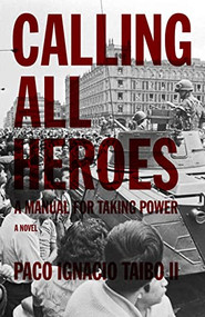 Calling All Heroes (A Manual for Taking Power) by Paco Ignacio Taibo II, 9781604862058