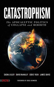 Catastrophism (The Apocalyptic Politics of Collapse and Rebirth) by Sasha Lilley, David McNally, Eddie Yuen, James Davis, Doug Henwood, 9781604865899