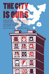 City Is Ours (Squatting and Autonomous Movements in Europe from the 1970s to the Present) by Bart van der Steen, Ask Katzeff, Leendert van Hoogenhuijze, George Katsiaficas, Geronimo, 9781604866834