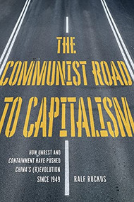 The Communist Road to Capitalism (How Social Unrest and Containment Have Pushed China's (R)evolution since 1949) by Ralf  Ruckus, 9781629638379