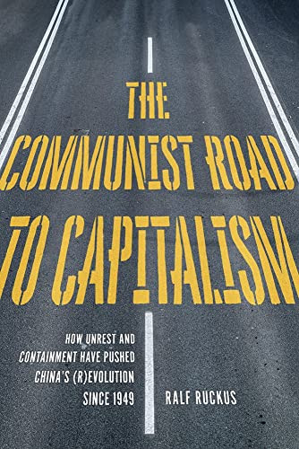 The Communist Road to Capitalism (How Social Unrest and Containment Have Pushed China's (R)evolution since 1949) by Ralf  Ruckus, 9781629638379