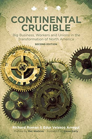 Continental Crucible (Big Business, Workers and Unions
in the Transformation of North America, Second Edition) by Richard Roman, Edur Velasco Arregui, Steve Early, Mel Watkins, 9781629630953