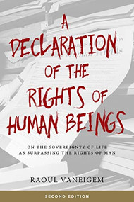 Declaration of the Rights of Human Beings (On the Sovereignty of Life as Surpassing the Rights of Man) by Raoul Vaneigem, Liz Heron, 9781629631554