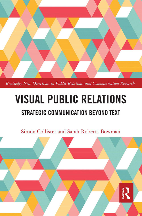 Visual Public Relations (Strategic Communication Beyond Text) by Simon Collister, Sarah Roberts-Bowman, 9780367666897