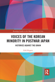 Voices of the Korean Minority in Postwar Japan (Histories Against the Grain) by Erik Ropers, 9780367663384