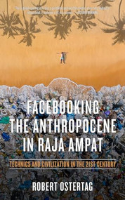 Facebooking the Anthropocene in Raja Ampat (Technics and Civilization in the 21st Century) by Bob Ostertag, 9781629638300