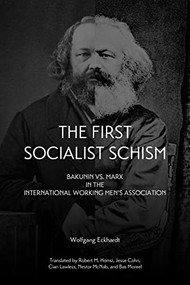 First Socialist Schism (Bakunin vs. Marx in the International Working Men's Association) by Wolfgang Eckhardt, 9781629630427