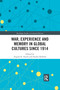 War Experience and Memory in Global Cultures Since 1914 by Angela K. Smith, Sandra Barkhof, 9780367590840