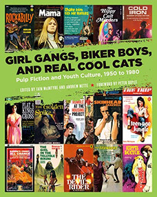 Girl Gangs, Biker Boys, and Real Cool Cats (Pulp Fiction and Youth Culture, 1950 to 1980) by Iain McIntyre, Andrew Nette, Peter Doyle, 9781629634388
