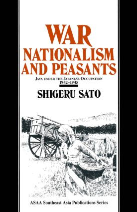 War, Nationalism and Peasants: Java Under the Japanese Occupation, 1942-45 (Java Under the Japanese Occupation, 1942-45) by Shigeru Sato, 9781563245459