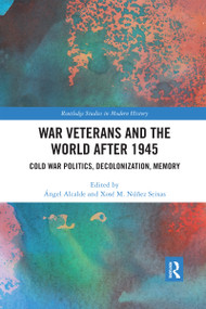 War Veterans and the World after 1945 (Cold War Politics, Decolonization, Memory) by Ángel Alcalde, Xosé M. Núñez Seixas, 9780367591670