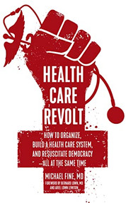 Health Care Revolt (How to Organize, Build a Health Care System, and Resuscitate Democracy-All at the Same Time) by Michael Fine, Bernard Lown MD, Ariel Lown Lewiton, 9781629635811