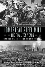 Homestead Steel Mill-the Final Ten Years (USWA Local 1397 and the Fight for Union Democracy) by Mike Stout, JoAnn Wypijewski, Staughton Lynd, 9781629637914
