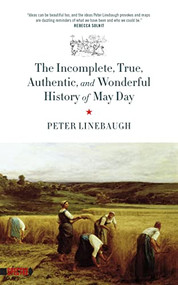 Incomplete, True, Authentic, and Wonderful History of May Day by Peter Linebaugh, 9781629631073
