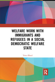 Welfare Work with Immigrants and Refugees in a Social Democratic Welfare State by Trine Øland, 9780367661830