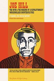 Joe Hill (The IWW & the Making of a Revolutionary Workingclass Counterculture) by Franklin Rosemont, David Roediger, 9781629631196