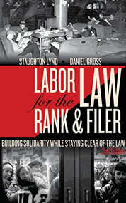 Labor Law for the Rank & Filer (Building Solidarity While Staying Clear of the Law) by Staughton Lynd, Daniel Gross, 9781604864199