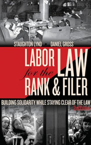 Labor Law for the Rank & Filer (Building Solidarity While Staying Clear of the Law) by Staughton Lynd, Daniel Gross, 9781604864199
