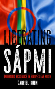 Liberating Sápmi (Indigenous Resistance in Europe's Far North) by Gabriel Kuhn, 9781629637129