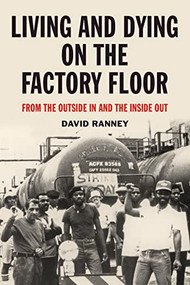 Living and Dying on the Factory Floor (From the Outside In and the Inside Out) by David Ranney, 9781629636399
