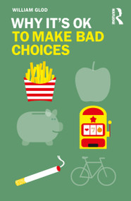 Why It's OK to Make Bad Choices by William Glod, 9780367195175