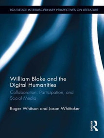 William Blake and the Digital Humanities (Collaboration, Participation, and Social Media) by Roger Whitson, Jason Whittaker, 9781138858527