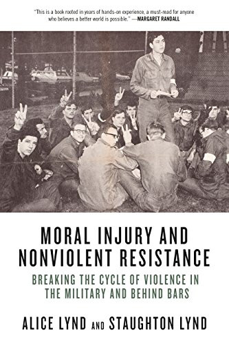 Moral Injury and Nonviolent Resistance (Breaking the Cycle of Violence in the Military and Behind Bars) by Alice Lynd, Staughton Lynd, 9781629633794