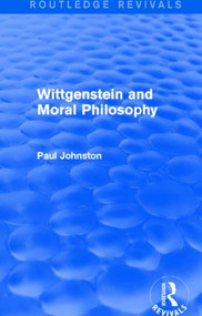 Wittgenstein and Moral Philosophy (Routledge Revivals) by PAUL Johnston, 9781138777590
