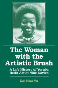 The Woman with the Artistic Brush (Life History of Yoruba Batik Nike Olaniyi Davies) by Kim Marie Vaz, 9781563245077