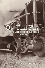On the Fly! (Hobo Literature and Songs, 1879-1941) by Iain  McIntyre, 9781629635187