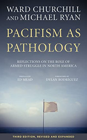 Pacifism as Pathology (Reflections on the Role of Armed Struggle in North America) by Ward Churchill, Michael Ryan, Ed Mead, Dylan Rodríguez, 9781629632247