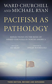 Pacifism as Pathology (Reflections on the Role of Armed Struggle in North America) by Ward Churchill, Michael Ryan, Ed Mead, Dylan Rodríguez, 9781629632247