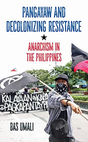 Pangayaw and Decolonizing Resistance (Anarchism in the Philippines) by Bas Umali, Gabriel Kuhn, 9781629637945
