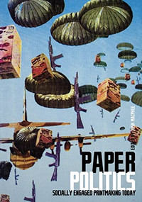 Paper Politics (Socially Engaged Printmaking Today) by Josh MacPhee, 9781604860900
