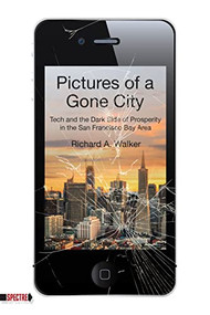 Pictures of a Gone City (Tech and the Dark Side of Prosperity in the San Francisco Bay Area) by Richard A. Walker, 9781629635101