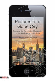 Pictures of a Gone City (Tech and the Dark Side of Prosperity in the San Francisco Bay Area) by Richard A. Walker, 9781629635101