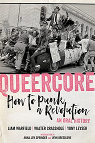Queercore (How to Punk a Revolution: An Oral History) by Liam  Warfield, Walter Crasshole, Yony Leyser, Anna Joy Springer, Lynn Breedlove, 9781629637969