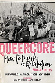 Queercore (How to Punk a Revolution: An Oral History) by Liam  Warfield, Walter Crasshole, Yony Leyser, Anna Joy Springer, Lynn Breedlove, 9781629637969