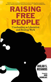 Raising Free People (Unschooling as Liberation and Healing Work) by Akilah S. Richards, Bayo Akomolafe, 9781629638614