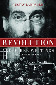 Revolution and Other Writings (A Political Reader) by Gustav Landauer, Gabriel Kuhn, Richard Day, 9781604860542