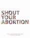 Shout Your Abortion by Amelia Bonow, Emily Nokes, Lindy West, 9781629635736