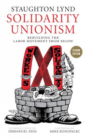 Solidarity Unionism (Rebuilding the Labor Movement from Below) by Staughton Lynd, Immanuel Ness, Mike Konopacki, 9781629630960