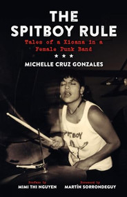 Spitboy Rule (Tales of a Xicana in a Female Punk Band) by Michelle Cruz Gonzales, Martín Sorrondeguy, Mimi Thi Nguyen, 9781629631400