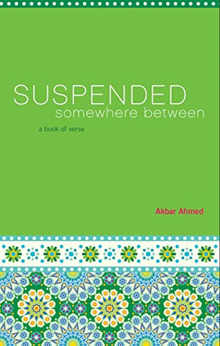 Suspended Somewhere Between (A Book of Verse) by Akbar Ahmed, 9781604864854